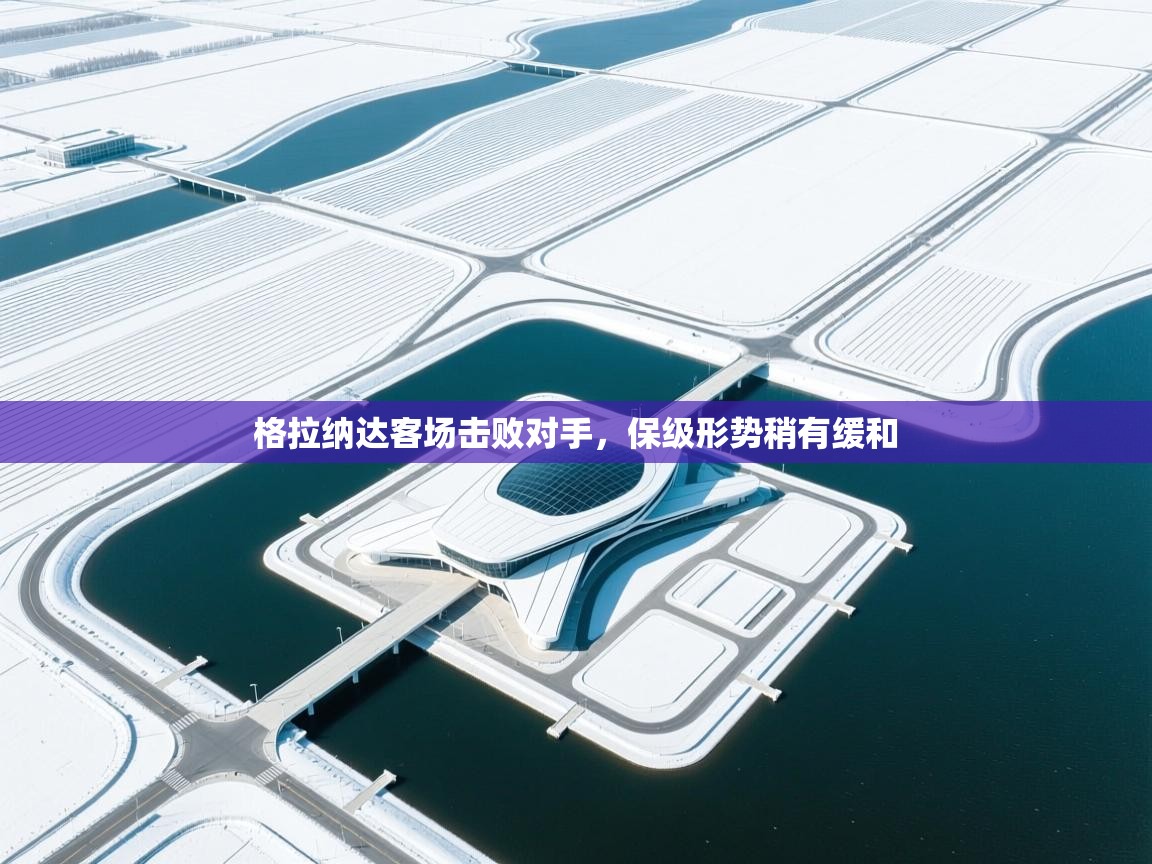 格拉纳达客场击败对手，保级形势稍有缓和  第1张