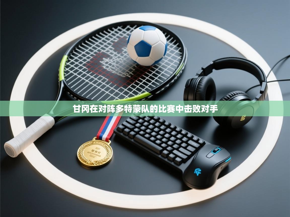 甘冈在对阵多特蒙队的比赛中击败对手  第2张