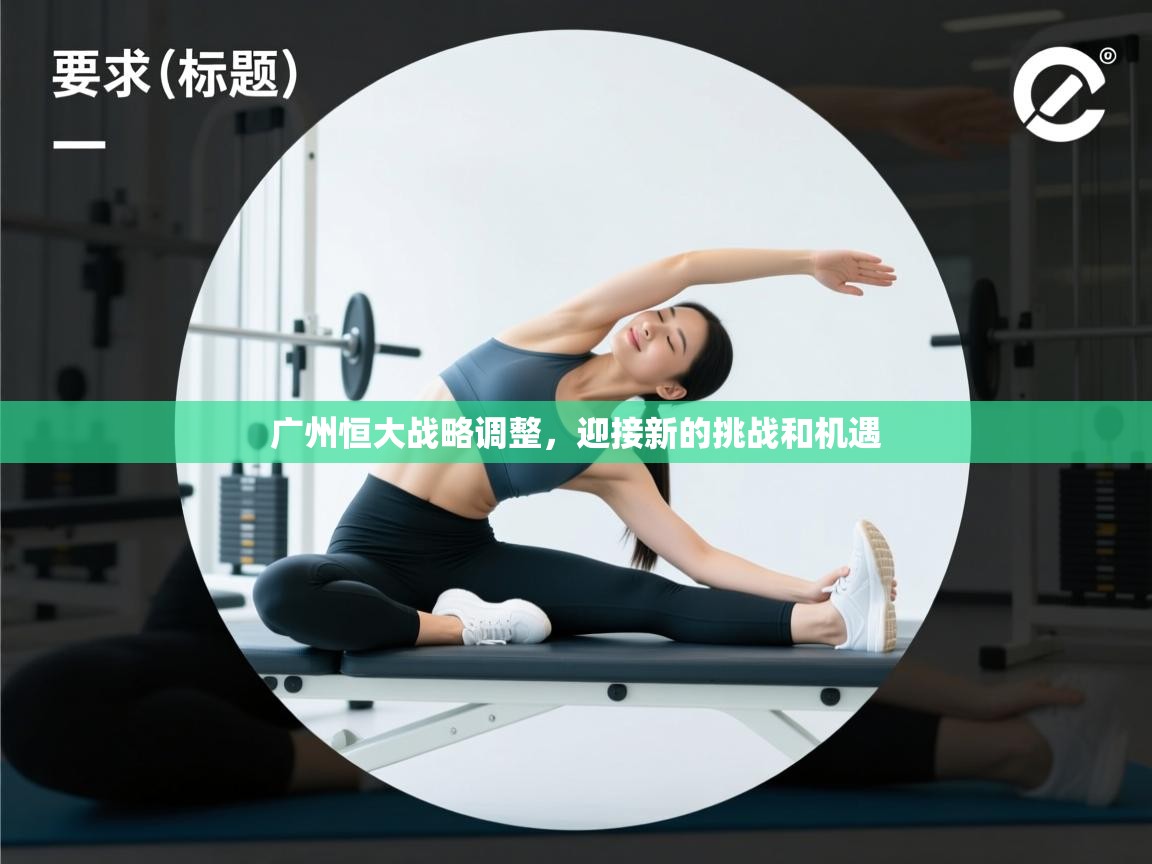 广州恒大战略调整，迎接新的挑战和机遇