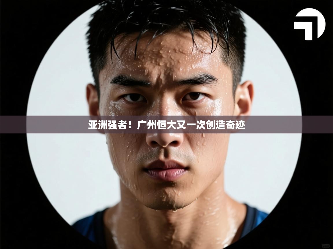 亚洲强者！广州恒大又一次创造奇迹