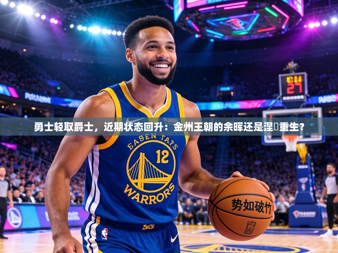 勇士轻取爵士,近期状态回升:金州王朝的余晖还是涅槃重生? 第1张